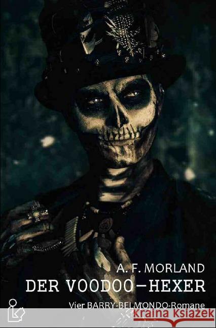 DER VOODOO-HEXER - Vier BARRY-BELMONDO-Romane in einem Band : Pulp-Horror aus dem Verlag DER ROMANKIOSK! Morland, A. F. 9783748535485 epubli