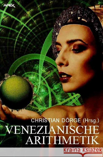 VENEZIANISCHE ARITHMETIK : Internationale Science-Fiction-Storys, hrsg. von Christian Dörge Dörge, Christian; Pukallus, Horst; Dann, Jack 9783748536154