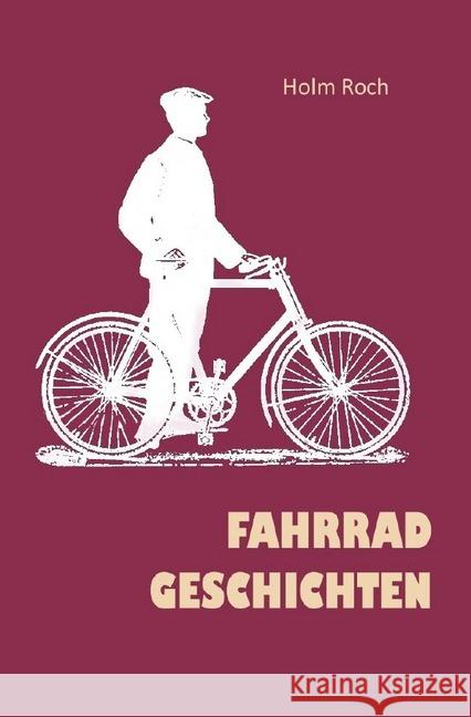 Fahrradgeschichten : Episoden aus einem langen Radfahrerleben Roch, Holm 9783748537885