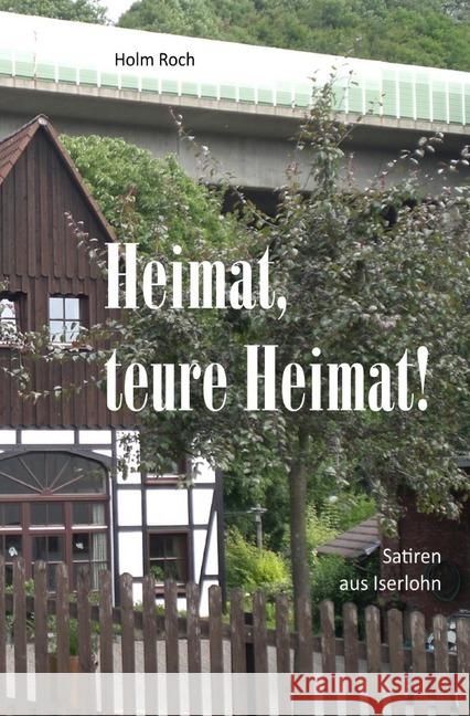 Heimat, teure Heimat! : Satiren aus Iserlohn Roch, Holm 9783748537915