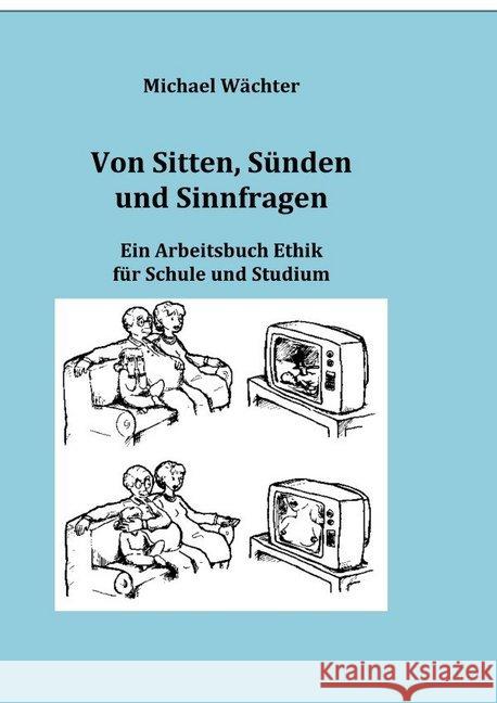 Von Sitten, Sünden und Sinnfragen : Ein Arbeitsbuch Ethik für Schule und Studium Wächter, Michael 9783748538110 epubli