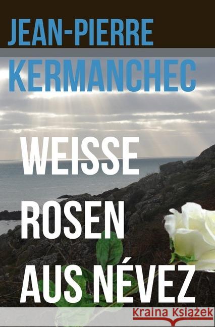 Weiße Rosen aus Névez Kermanchec, Jean-Pierre 9783748538936 epubli