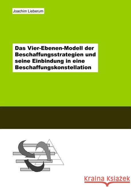 Das Vier-Ebenen-Modell der Beschaffungsstrategien und seine Einbindung in eine Beschaffungskonstellation Lieberum, Joachim 9783748539186