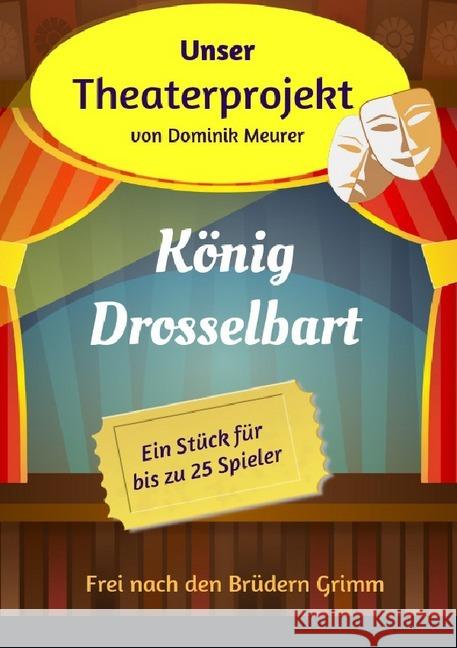 Unser Theaterprojekt, Band 14 - König Drosselbart Meurer, Dominik 9783748539346