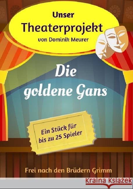 Unser Theaterprojekt, Band 15 - Die goldene Gans Meurer, Dominik 9783748539353