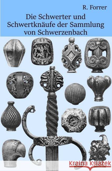 Schwerter und Schwertknäufe der Sammlung von Schwerzenbach : Mit einer Geschichte von Schwert und Dolch Forrer, Robert 9783748539810 epubli