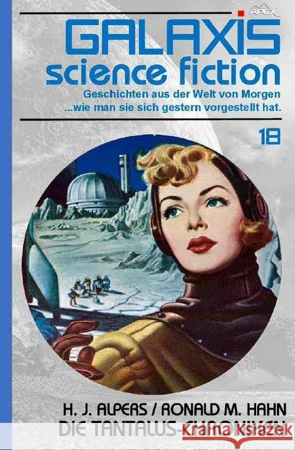 GALAXIS SCIENCE FICTION, Band 18: DIE TANTALUS-CHRONIKEN : Geschichten aus der Welt von Morgen - wie man sie sich gestern vorgestellt hat. Alpers, Hans Joachim; Hahn, Ronald M. 9783748539926 epubli