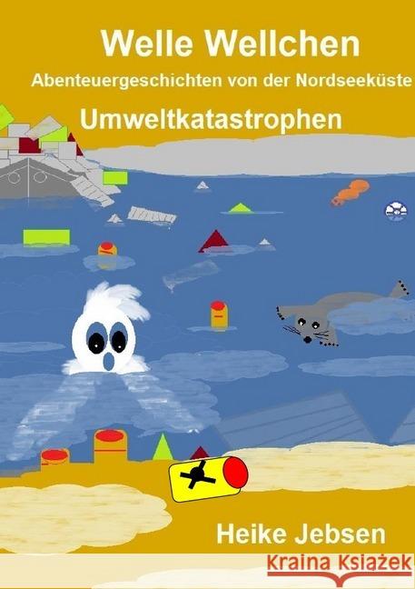 Umweltkatastrophen : Welle Wellchen Abenteuer Geschichten von der Nordseeküste Jebsen, Heike 9783748540304