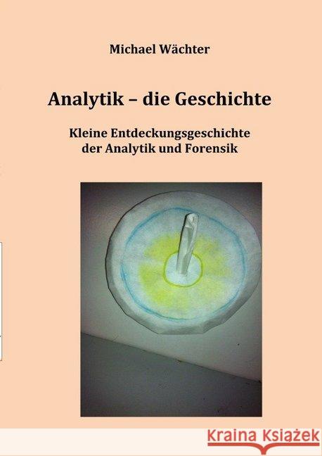 Analytik - die Geschichte : Kleine Entdeckungsgeschichte(n) der Analytik und Forensik Wächter, Michael 9783748540885 epubli