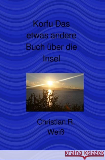 Korfu Das etwas andere Buch über die Insel Weiß, Christian 9783748542247 epubli