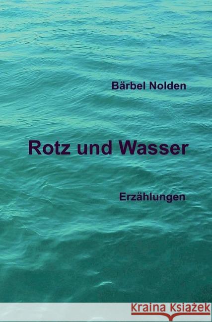 Rotz und Wasser : Erzählungen Nolden, Bärbel 9783748542469