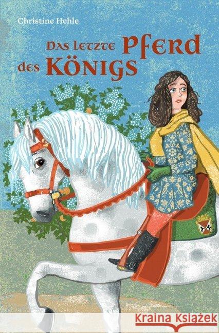 Das letzte Pferd des Königs : Mit Illustrationen von Dorina Tessmann Hehle, Christine 9783748545187