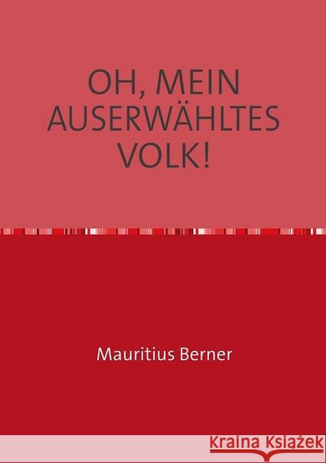 OH, MEIN AUSERWÄHLTES VOLK! : Wie durch ein Wunder: Auschwitz überlebt. Berner, Mauritius 9783748545996