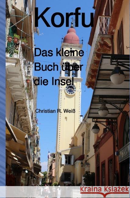 Korfu Das kleine Buch über die Insel Weiß, Christian 9783748546115 epubli