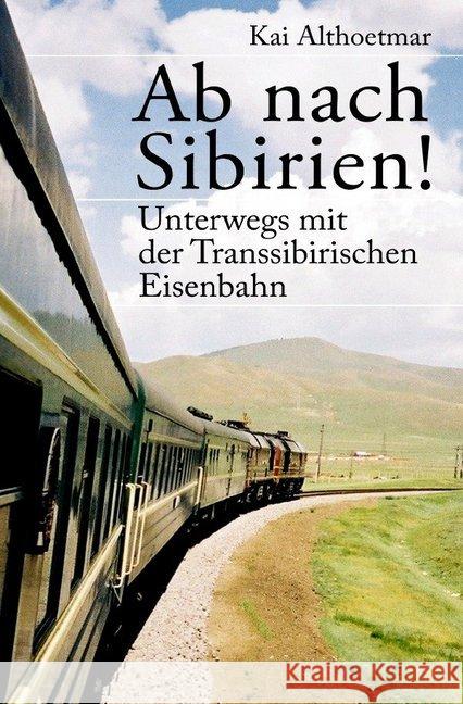 Ab nach Sibirien! : Unterwegs mit der Transsibirischen Eisenbahn Althoetmar, Kai 9783748547440 epubli
