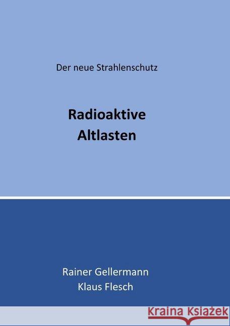 Radioaktive Altlasten : Der neue Strahlenschutz. Regelungen mit Begründungen für die Praxis Gellermann, Rainer; Flesch, Klaus 9783748549567