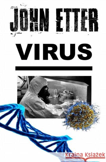 JOHN ETTER - Virus : Kriminalroman auf Tatsachen und Möglichkeiten basierend Etter, John 9783748550525