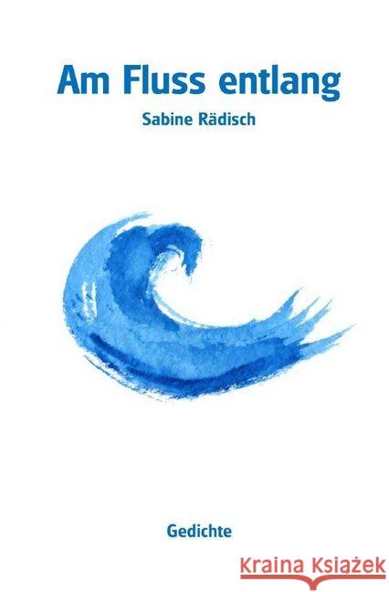 Am Fluss entlang : Gedichte Rädisch, Sabine 9783748553281