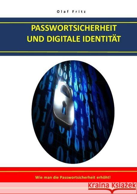 PASSWORTSICHERHEIT UND DIGITALE IDENTITÄT : Wie man die Passwortsicherheit erhöht! Fritz, Olaf 9783748553854