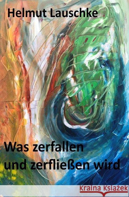 Was zerfallen und zerfließen wird : Die Bilden und Unbilden des Lebens Lauschke, Helmut 9783748554967 epubli