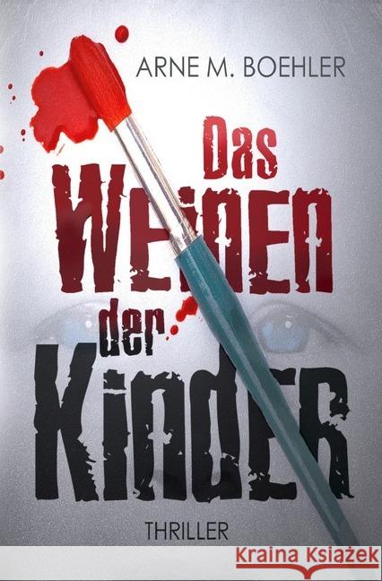 Das Weinen der Kinder : Thriller Boehler, Arne M. 9783748555292