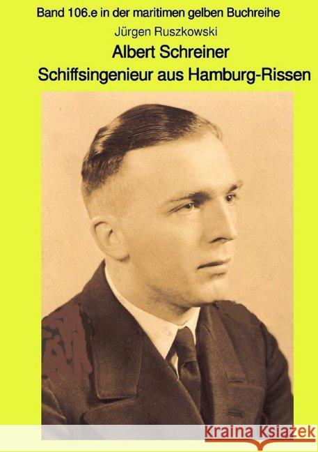 Albert Schreiner - Schiffsingenieur aus Hamburg-Rissen : Band 106e in der maritimen gelben Buchreihe Ruszkowski, Jürgen 9783748555728