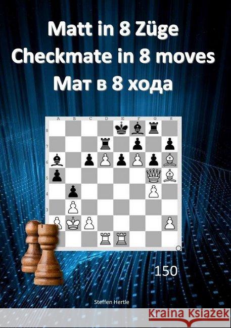 Matt in 8 Züge / Checkmate in 8 moves /  8 Hertle, Steffen 9783748556145 epubli