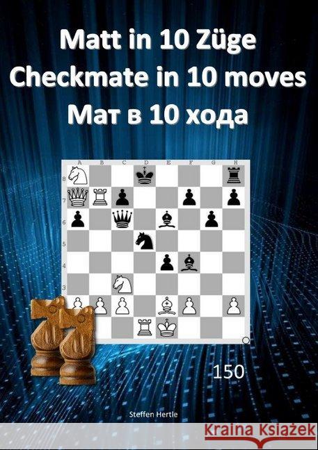 Matt in 10 Züge / Checkmate in 10 moves /  10 Hertle, Steffen 9783748556169 epubli