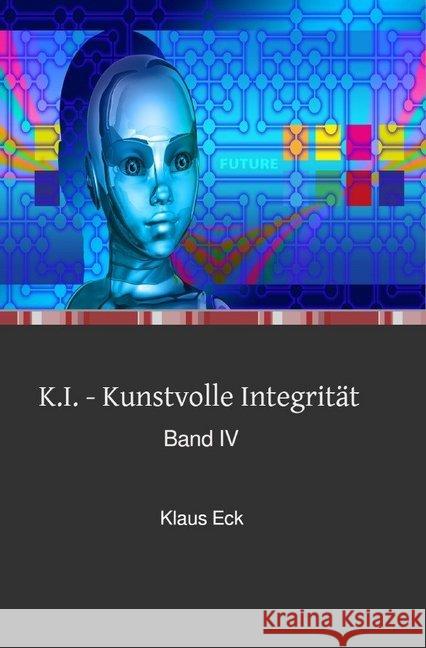 K.I. - Kunstvolle Integrität : Band IV Eck, Klaus 9783748556930 epubli