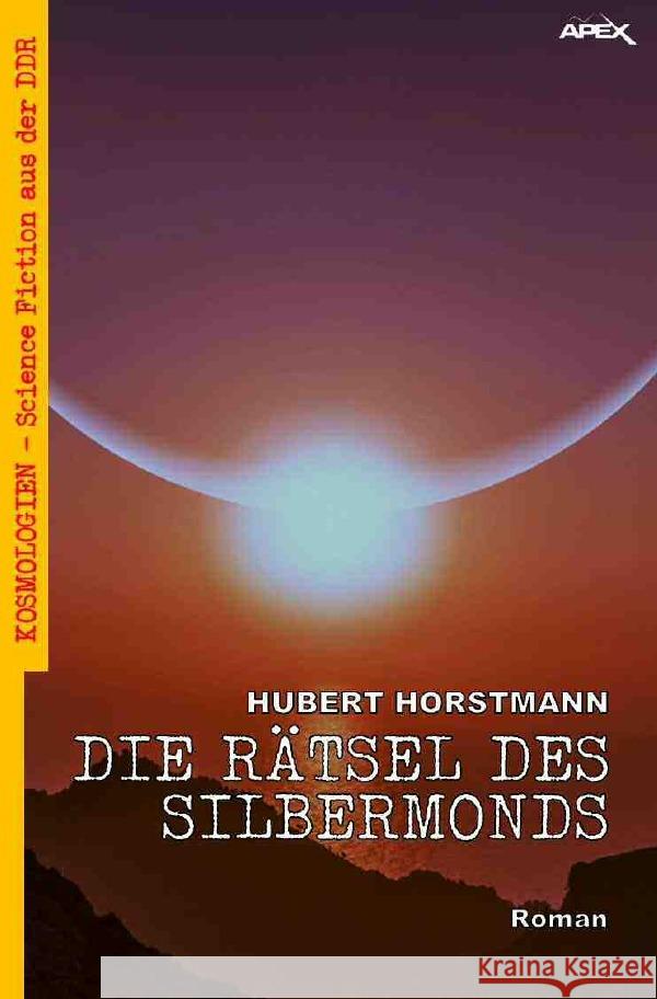 DIE RÄTSEL DES SILBERMONDS : Kosmologien - Science Fiction aus der DDR, Band 3 Horstmann, Hubert 9783748567677 epubli