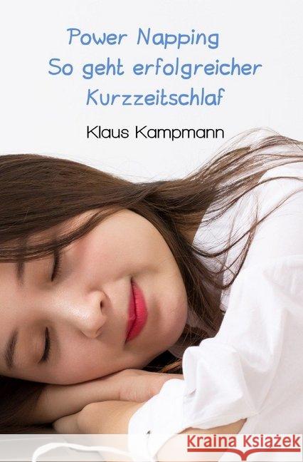 Power Napping So geht erfolgreicher Kurzzeitschlaf : Die frische Erholungspause - Regeneration in Kurzzeit Kampmann, Klaus 9783748568452 epubli