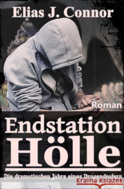 Endstation Hölle : Die dramatischen Jahre eines Drogendealers Connor, Elias J. 9783748571087 epubli