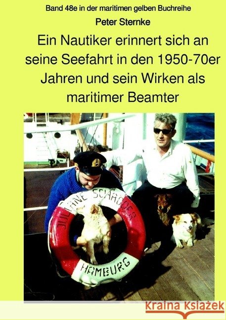 Ein Nautiker erinnert sich an seine Seefahrt in den 1950-70er Jahren und sein Wirken als maritimer Beamter : Band 48e in der maritimen gelben Buchreihe Sternke, Peter 9783748571391