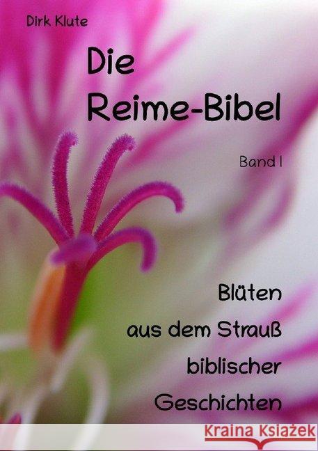 Die Reime-Bibel, Band I : Blüten aus dem Strauß biblischer Geschichten Klute, Dirk 9783748571582