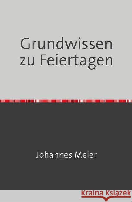 Grundwissen zu Feiertagen : Erklärungen zu unserer Kultur Meier, Johannes 9783748571797