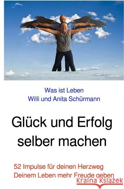 Glück und Erfolg selber machen : 52 Impulse zu deinem Herzweg Schürmann, Willi und Anita 9783748572718