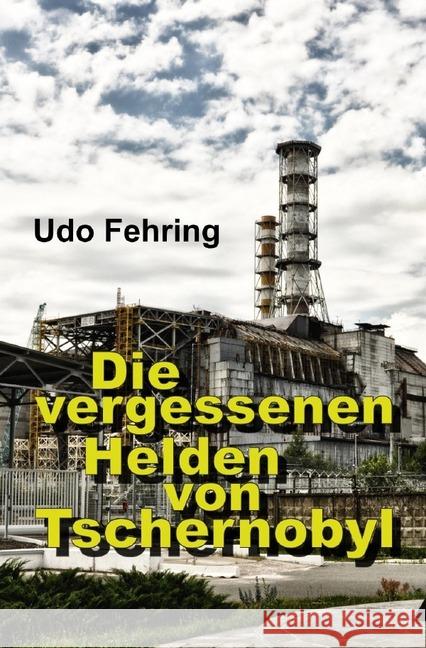 Die vergessenen Helden von Tschernobyl Fehring, Udo 9783748572961 epubli