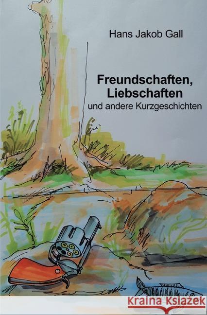 Freundschaften, Liebschaften und andere Kurzgeschichten Gall, Hans Jakob 9783748573555