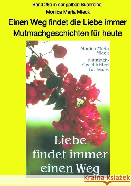 Einen Weg findet die Liebe immer - Mutmachgeschichten für heute : Band 26e in der gelben Buchreihe bei Jürgen Ruszkowski Mieck, Monica Maria 9783748574484 epubli