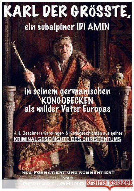 Karl der Grösste, ein subalpiner Idi Amin in seinem germanischen Kongobecken als milder Vater Europas ginner, gerhart; Deschner, Karlheinz 9783748574569 epubli