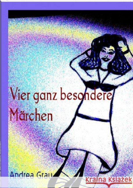 Vier besondere Märchen - brandneu erfunden : Neu erfunden Grau, Andrea 9783748574620