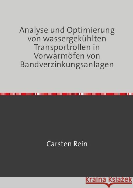 Analyse und Optimierung von wassergekühlten Transportrollen in Vorwärmöfen von Bandverzinkungsanlagen Rein, Carsten 9783748574811