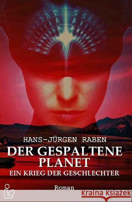 DER GESPALTENE PLANET - EIN KRIEG DER GESCHLECHTER : Der Science-Fiction-Klassiker! Raben, Hans-Jürgen 9783748575658