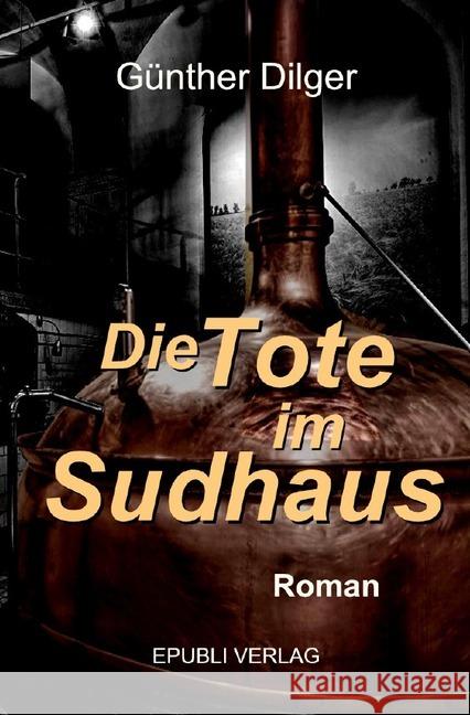 Die Tote im Sudhaus Dilger, Günther 9783748575696