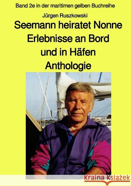 Seemann heiratet Nonne - Erlebnisse an Bord und in Häfen - Anthologie : Band 2e in der maritimen gelben Buchreihe bei Jürgen Ruszkowski Ruszkowski, Jürgen 9783748575856