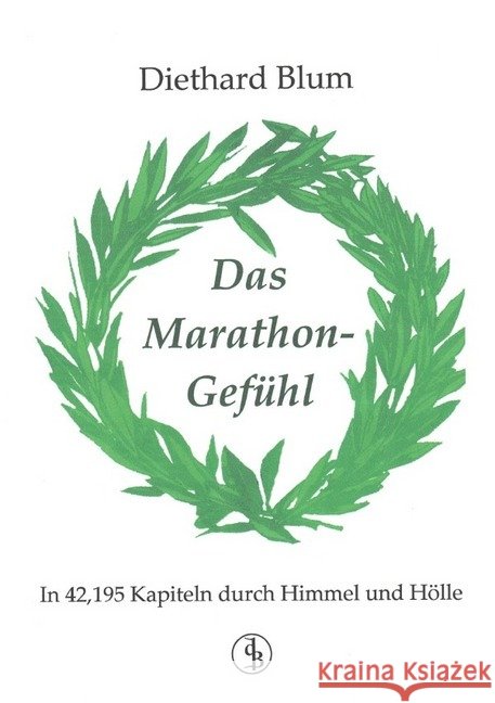 Das Marathon-Gefühl : In 42,195 Kapiteln durch Himmel und Hölle Blum, Diethard 9783748577072