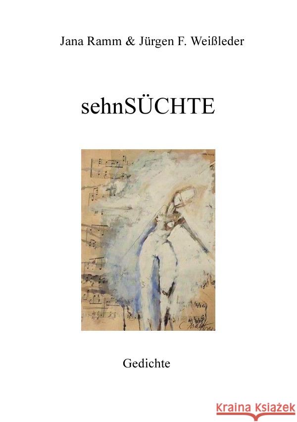 sehnSÜCHTE : Gedichte von Sucht und Sehnsucht Jana Ramm, Jürgen Friedrich Weißleder / 9783748580966