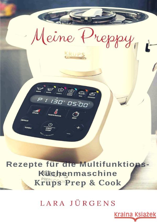 Meine Preppy - Rezepte für die Multifunktions-Küchenmaschine Krups Prep & Cook Jürgens, Lara 9783748582281