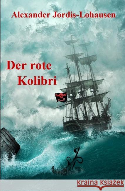 Der Rote Kolibri : Eine Seeräubergeschichte Jordis-Lohausen, Alexander 9783748583172