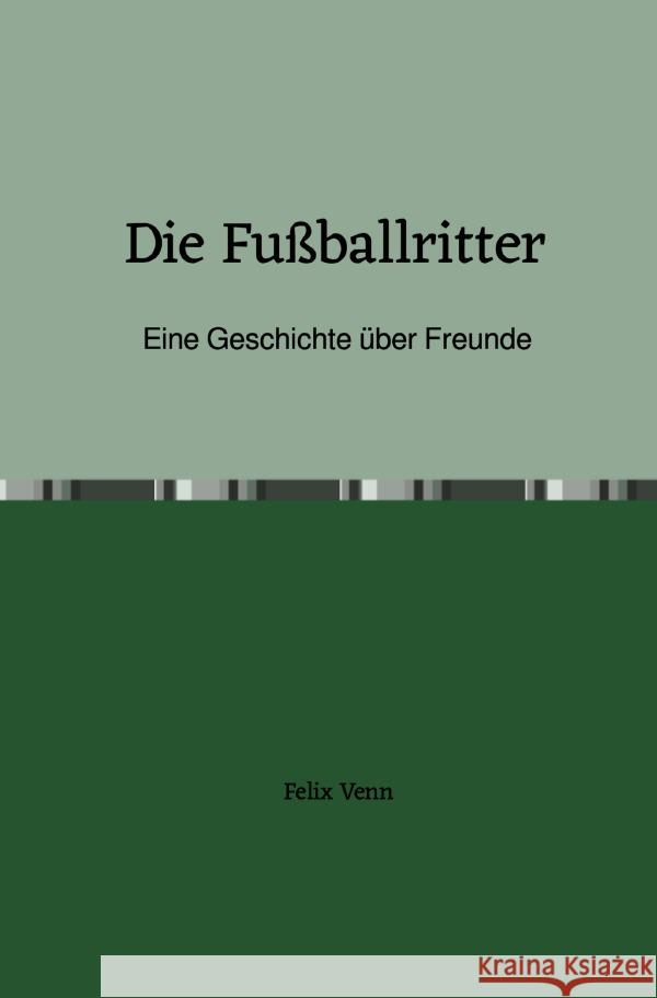 Die Fußballritter : Eine Geschichte über Freunde Venn, Felix 9783748584490